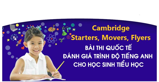 Cambridge Starters, Movers, Flyers. Bài thi Quốc tế đánh giá trình độ tiếng Anh cho học sinh Tiểu học