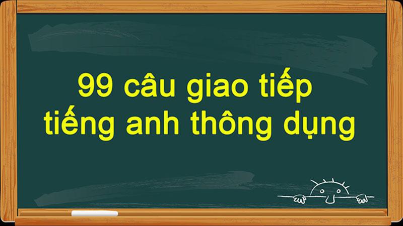 Bỏ túi 99 câu giao tiếp tiếng Anh hàng ngày thông dụng nhất